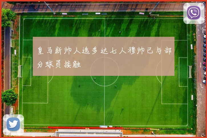 皇马新帅人选多达七人穆帅已与部分球员接触