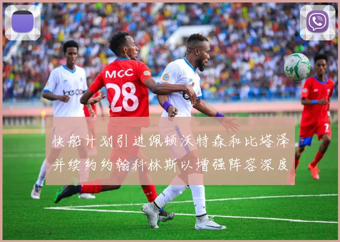 快船计划引进佩顿沃特森和比塔泽并续约约翰科林斯以增强阵容深度