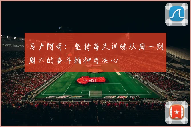 马卢阿奇：坚持每天训练从周一到周六的奋斗精神与决心