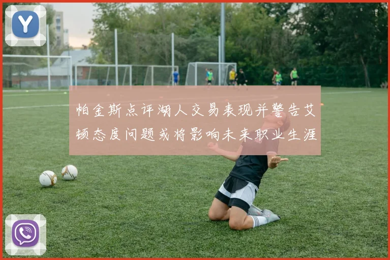 帕金斯点评湖人交易表现并警告艾顿态度问题或将影响未来职业生涯